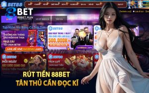 Rút Tiền 88Bet Tân Thủ Cần Đọc Kĩ